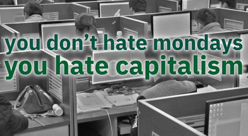 You don't hate mondays, you hate capitalism